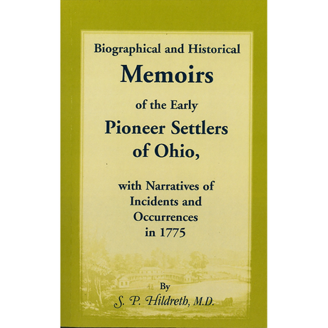 Biographical and Historical Memoirs of the Early Pioneer Settlers of Ohio, with Narratives of Incidents and Occurrences in 1775