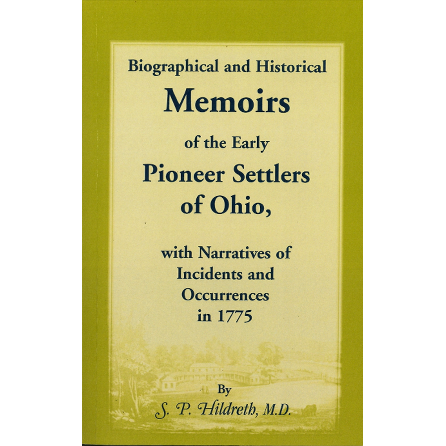 Biographical and Historical Memoirs of the Early Pioneer Settlers of Ohio, with Narratives of Incidents and Occurrences in 1775