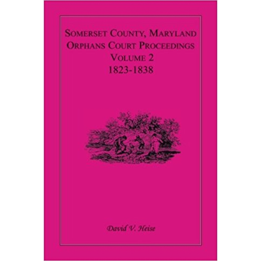 Somerset County, Maryland Orphans Court Proceedings, Volume 2: 1823-1838