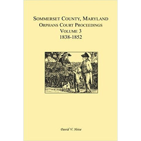 Somerset County, Maryland Orphans Court Proceedings, Volume 3: 1838-1852