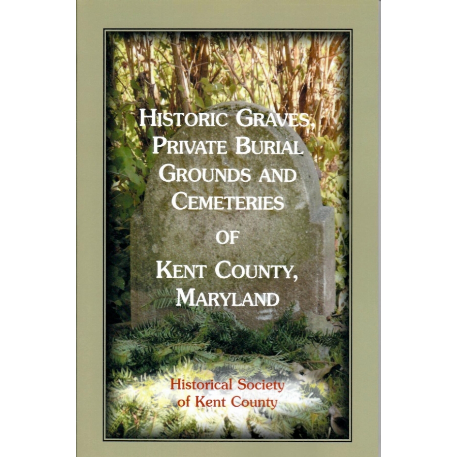 Historic Graves, Private Burial Grounds and Cemeteries of Kent County, Maryland