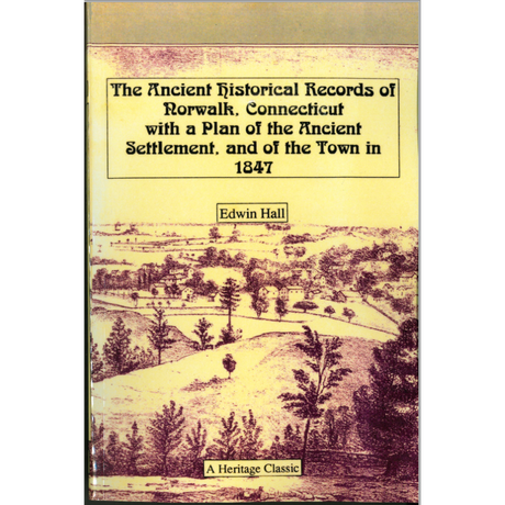 The Ancient Historical Records of Norwalk, Connecticut With a Plan of the Ancient Settlement, and of the Town in 1847