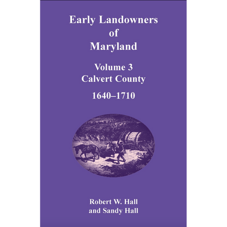 Early Landowners of Maryland, Volume 3: Calvert County, 1640-1710