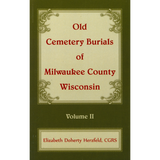 Old Cemetery Burials of Milwaukee County, Wisconsin, Volume 2