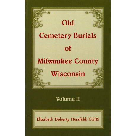 Old Cemetery Burials of Milwaukee County, Wisconsin, Volume 2