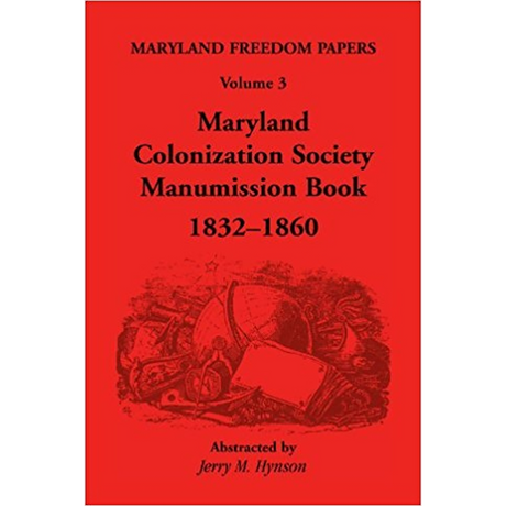 Maryland Freedom Papers, Volume 3: Maryland Colonization Society Manumission Book, 1832-1860