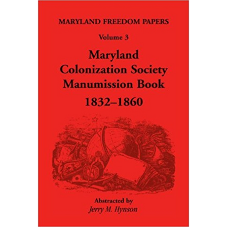 Maryland Freedom Papers, Volume 3: Maryland Colonization Society Manumission Book, 1832-1860