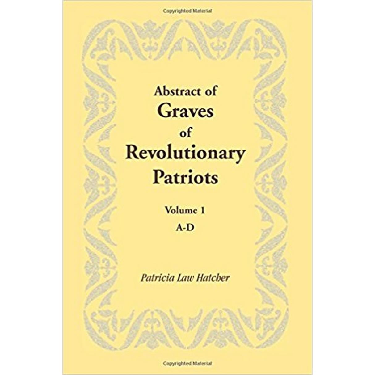 Abstract of Graves of Revolutionary Patriots: Volume 1, A-D