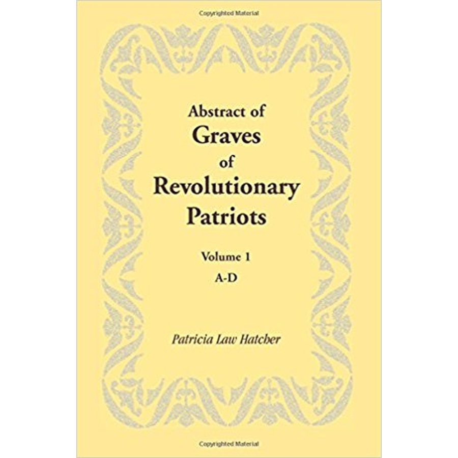 Abstract of Graves of Revolutionary Patriots: Volume 1, A-D
