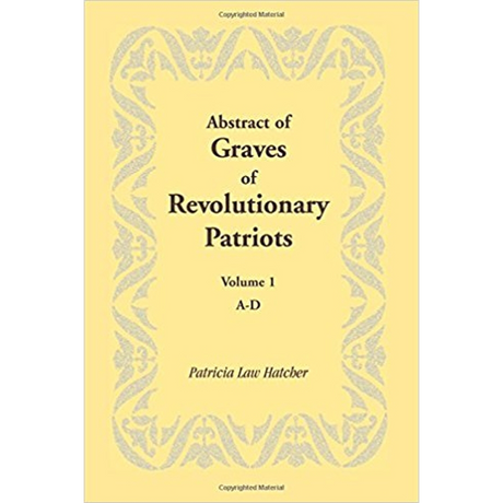 Abstract of Graves of Revolutionary Patriots: Volume 1, A-D