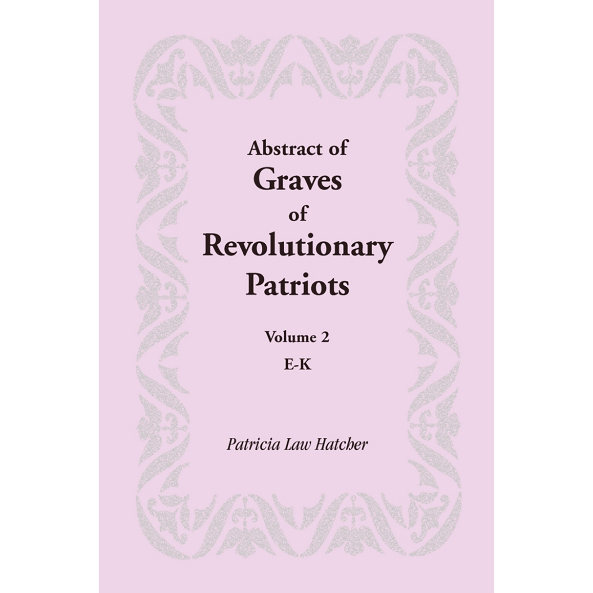 Abstract of Graves of Revolutionary Patriots: Volume 2, E-K