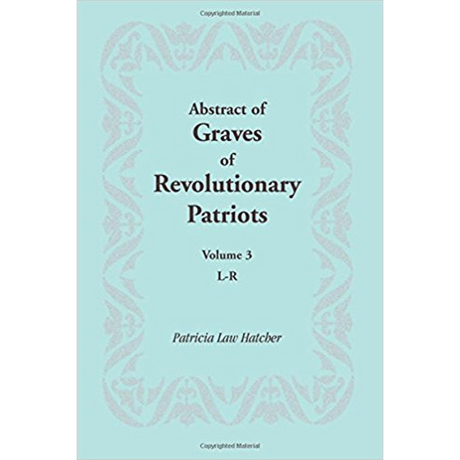 Abstract of Graves of Revolutionary Patriots: Volume 3, L-R