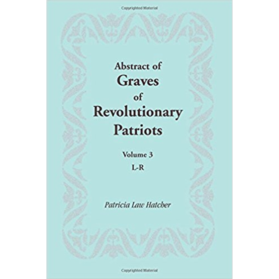 Abstract of Graves of Revolutionary Patriots: Volume 3, L-R
