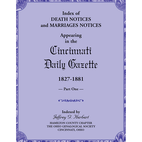 Index of Death Notices and Marriages Notices appearing in the Cincinnati Daily Gazette, 1827-1881, Part I