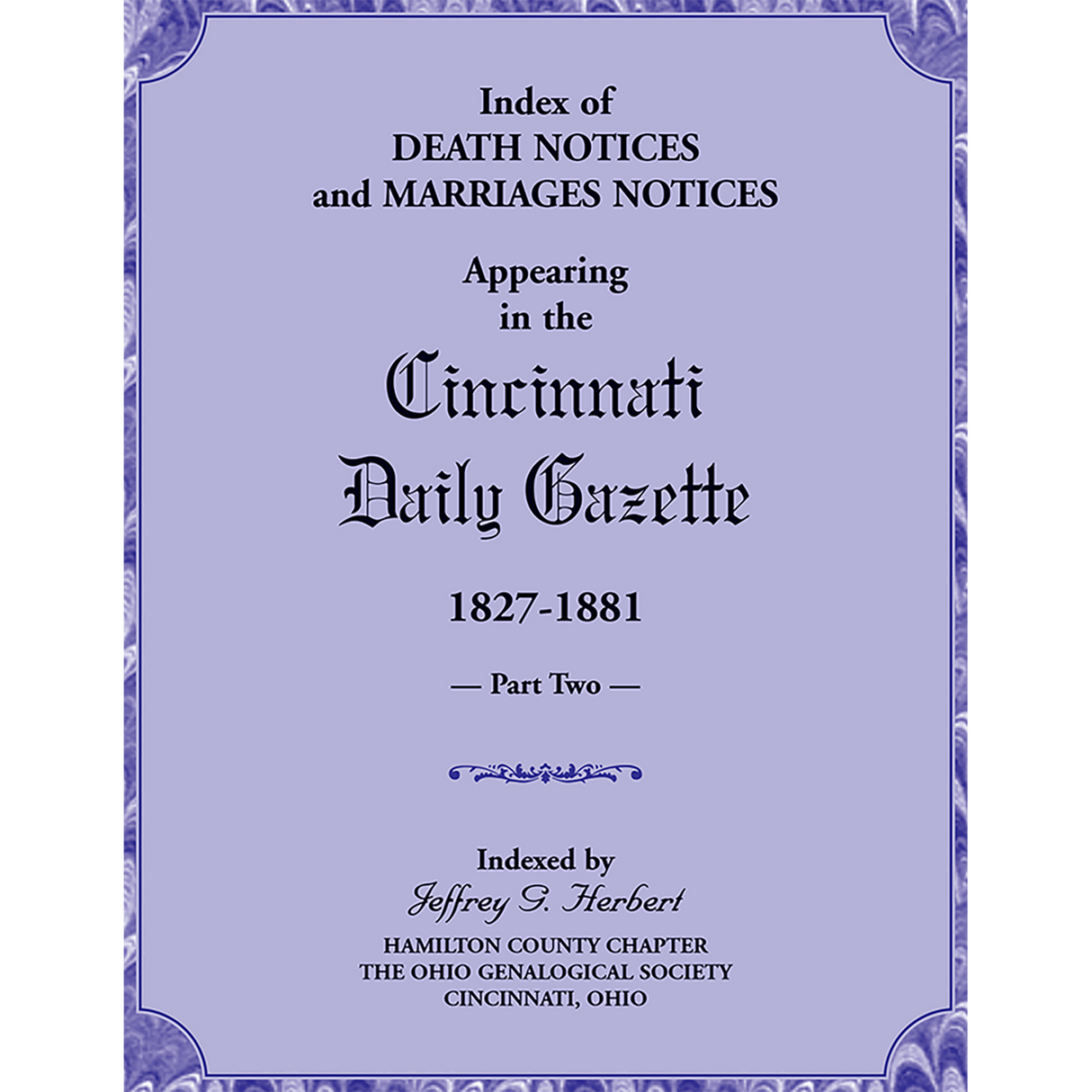 Index of Death Notices and Marriages Notices appearing in the Cincinnati Daily Gazette, 1827-1881, Part II
