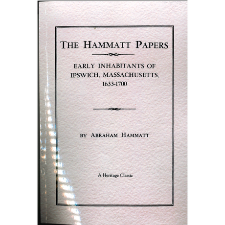 The Hammatt Papers: Early Inhabitants of Ipswich, Massachusetts, 1633-1700
