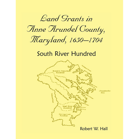 Land Grants in Anne Arundel County, Maryland, 1650-1704: South River Hundred