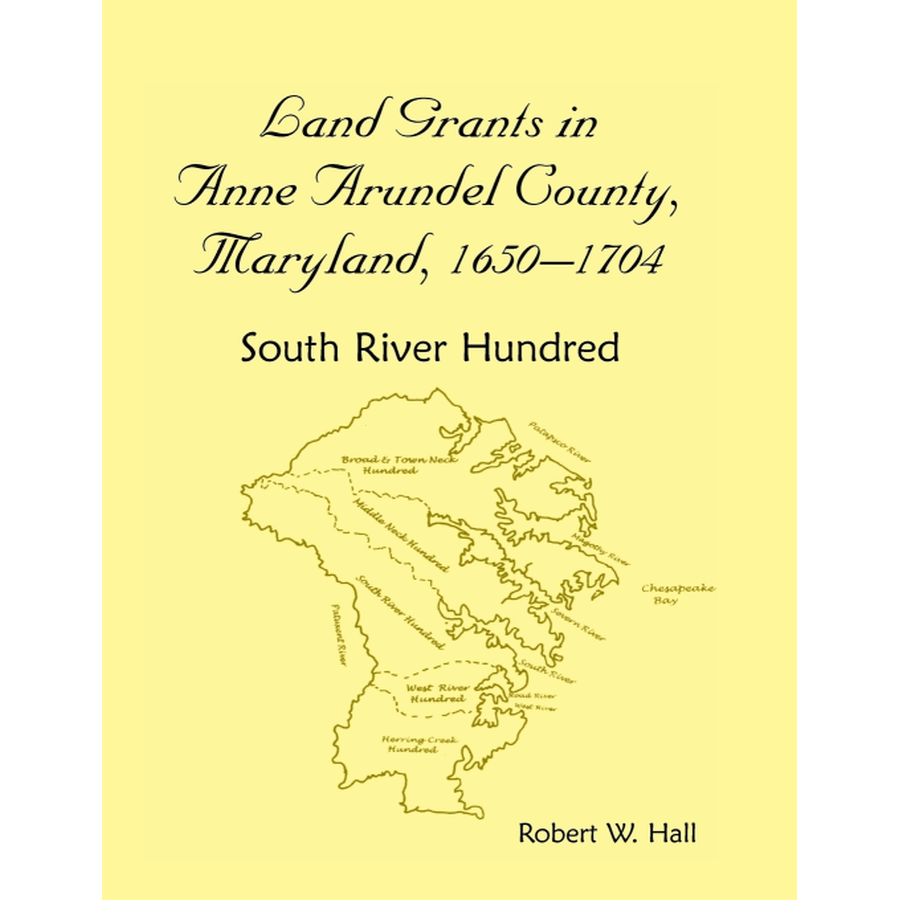 Land Grants in Anne Arundel County, Maryland, 1650-1704: South River Hundred