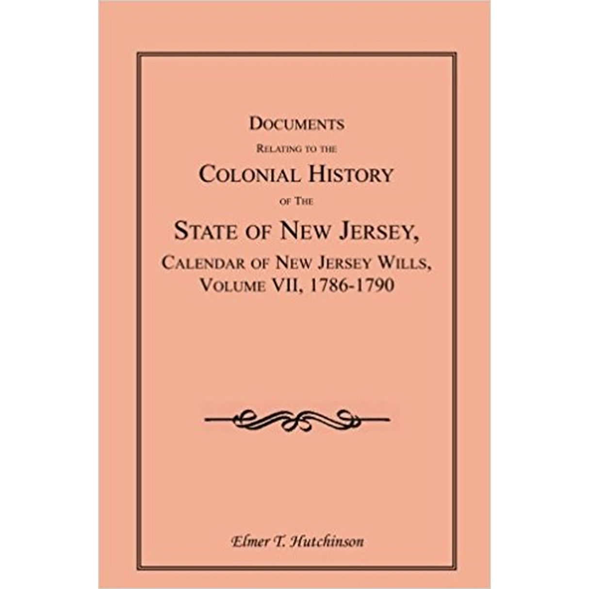 Documents Relating to the Colonial History of the State of New Jersey, Calendar of New Jersey Wills, Volume VII, 1786-1790