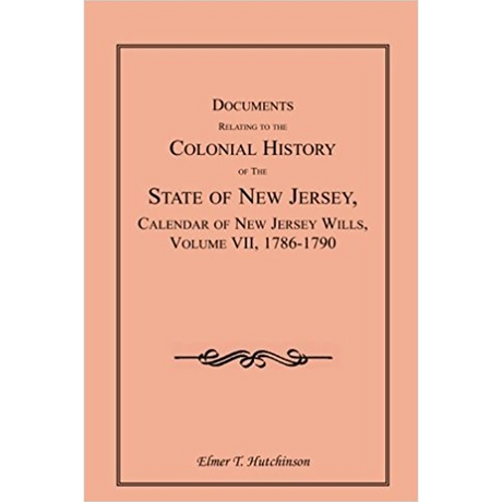 Documents Relating to the Colonial History of the State of New Jersey, Calendar of New Jersey Wills, Volume VII, 1786-1790