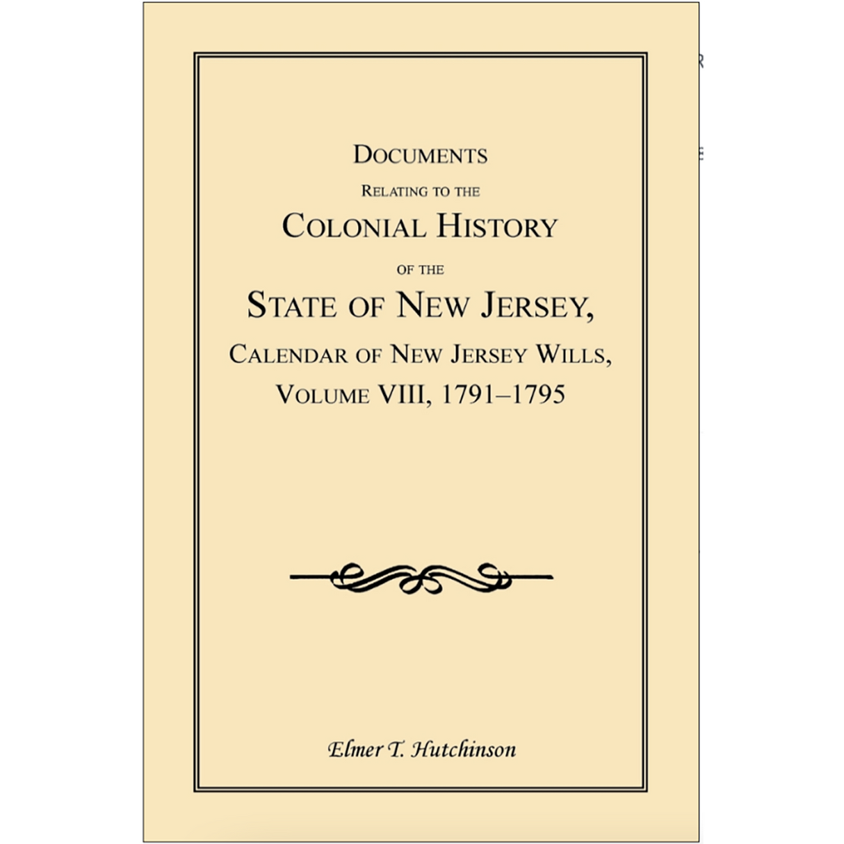 Documents Relating to the Colonial History of the State of New Jersey, Calendar of New Jersey Wills, Volume VIII, 1791-1795