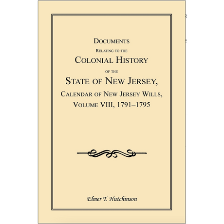 Documents Relating to the Colonial History of the State of New Jersey, Calendar of New Jersey Wills, Volume VIII, 1791-1795