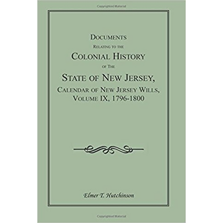 Documents Relating to the Colonial History of the State of New Jersey, Calendar of New Jersey Wills, Volume IX, 1796-1800