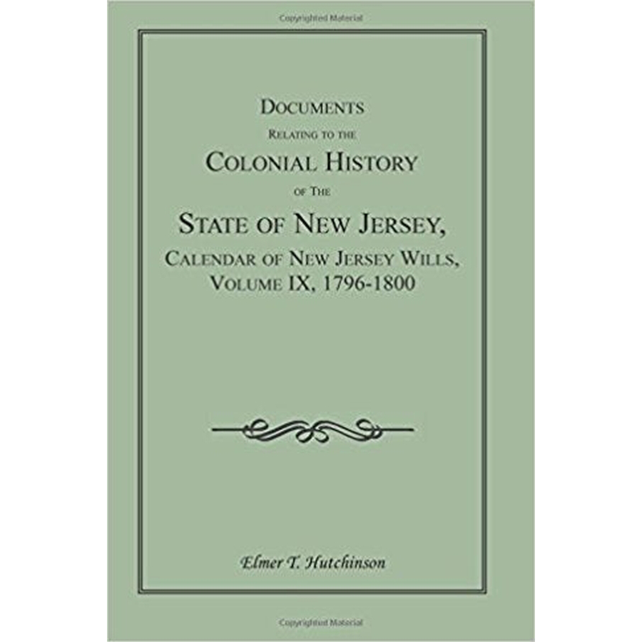 Documents Relating to the Colonial History of the State of New Jersey, Calendar of New Jersey Wills, Volume IX, 1796-1800