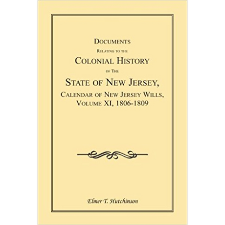 Documents Relating to the Colonial History of the State of New Jersey, Calendar of New Jersey Wills, Volume XI, 1806-1809