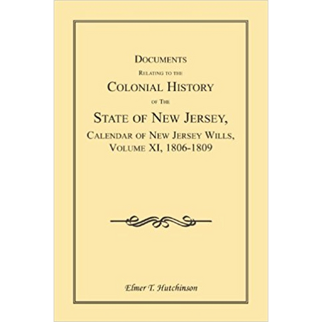 Documents Relating to the Colonial History of the State of New Jersey, Calendar of New Jersey Wills, Volume XI, 1806-1809