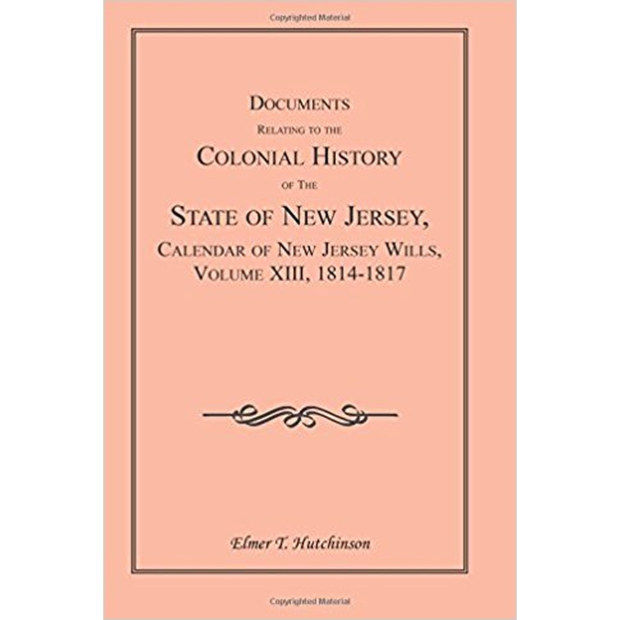 Documents Relating to the Colonial History of the State of New Jersey, Calendar of New Jersey Wills, Volume XIII, 1814-1817