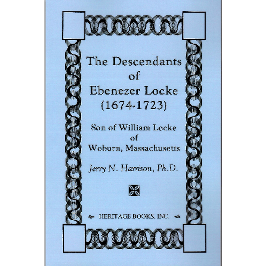 The Descendants of Ebenezer Locke, 1674-1723, Son of William Locke of Woburn, Massachusetts