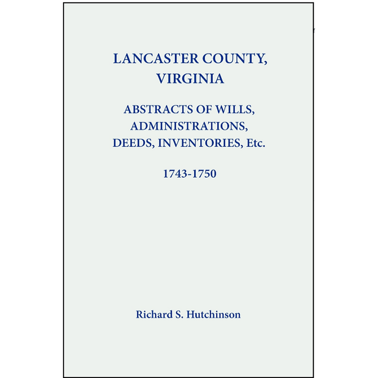 Lancaster County, Virginia Abstracts of Wills, Administrations, Deeds, Inventories, etc. 1743-1750