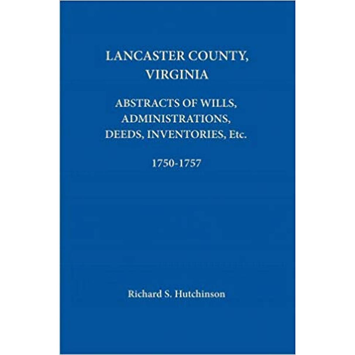 Lancaster County, Virginia Abstracts of Wills, Administrations, Deeds, Inventories, etc. 1750-1757