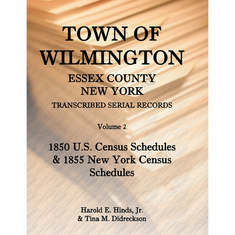 Town of Wilmington, Essex County, New York Transcribed Serial Records, Volume 2: 1850 U. S. Census Schedules and 1855 New York Census Schedules