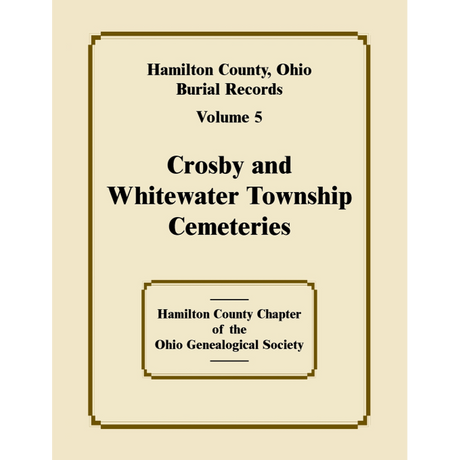 Hamilton County, Ohio Burial Records, Volume 5: Crosby and Whitewater Township Cemeteries