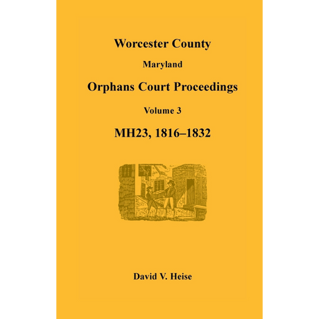 Worcester County, Maryland Orphans Court Proceedings, Volume 3, MH23, 1816-1832