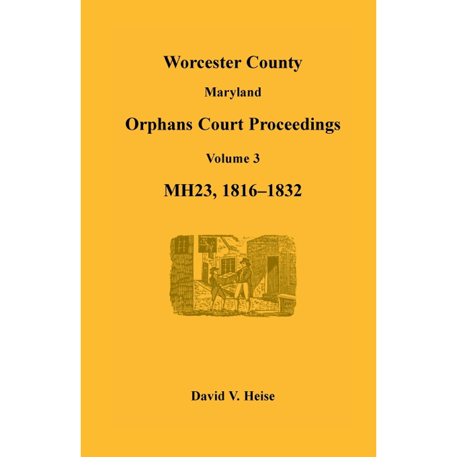 Worcester County, Maryland Orphans Court Proceedings, Volume 3, MH23, 1816-1832