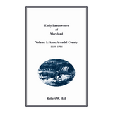 Early Landowners of Maryland, Volume 1: Anne Arundel County, 1650-1704