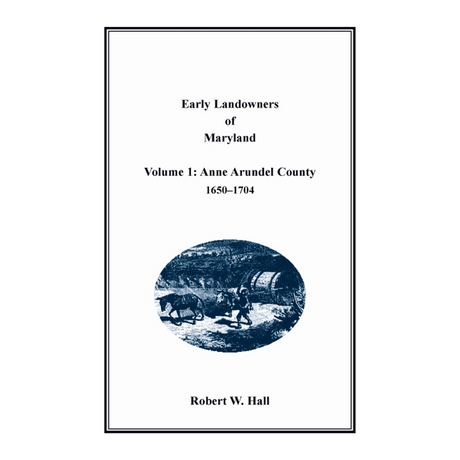 Early Landowners of Maryland, Volume 1: Anne Arundel County, 1650-1704