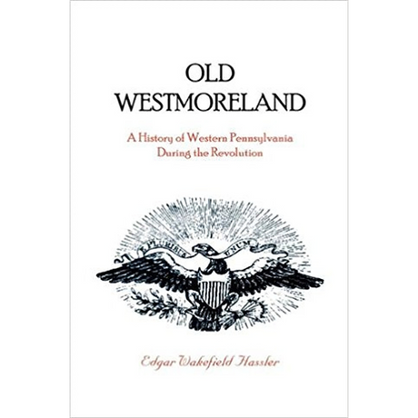 Old Westmoreland: A History of Western Pennsylvania during the Revolution