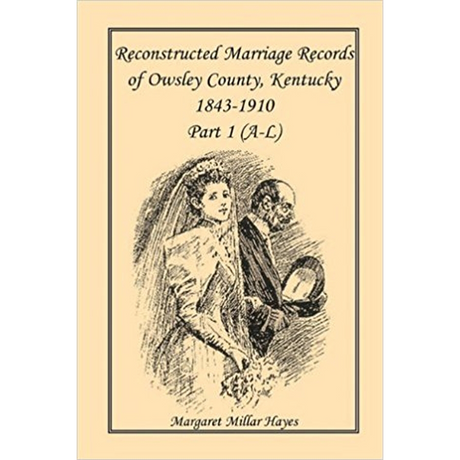 Reconstructed Marriage Records of Owsley County, Kentucky, 1843-1910: Part 1 (A-L)