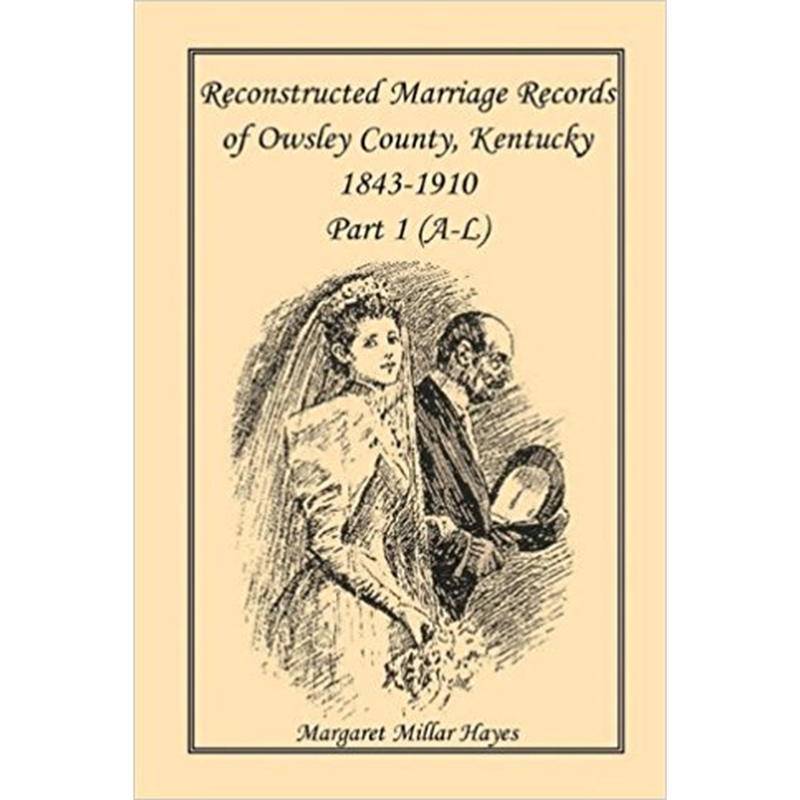 Reconstructed Marriage Records of Owsley County, Kentucky, 1843-1910: Part 1 (A-L)