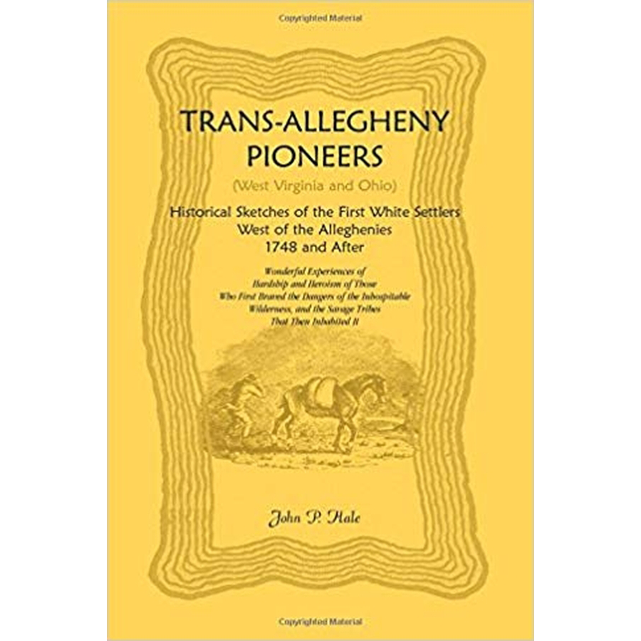 Trans-Allegheny Pioneers (West Virginia and Ohio): Historical Sketches of the First White Settlers West of the Alleghenies, 1748 and After
