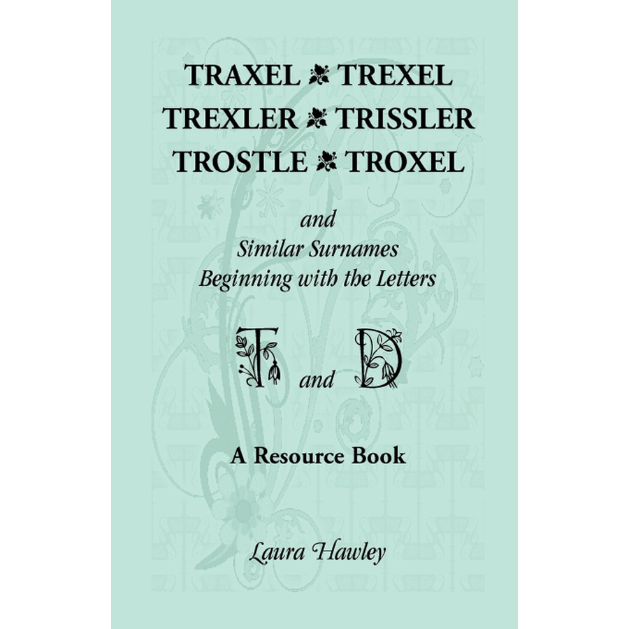 Traxel, Trexel, Trexler, Trissler, Trostle, Troxel and Similar Surnames Beginning with the letters T and D