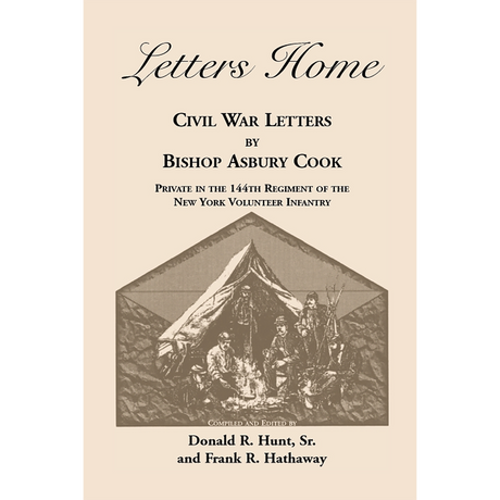 Letters Home: Civil War Letters by Bishop Asbury Cook, Private in the 144th Regiment of the New York Volunteer Infantry