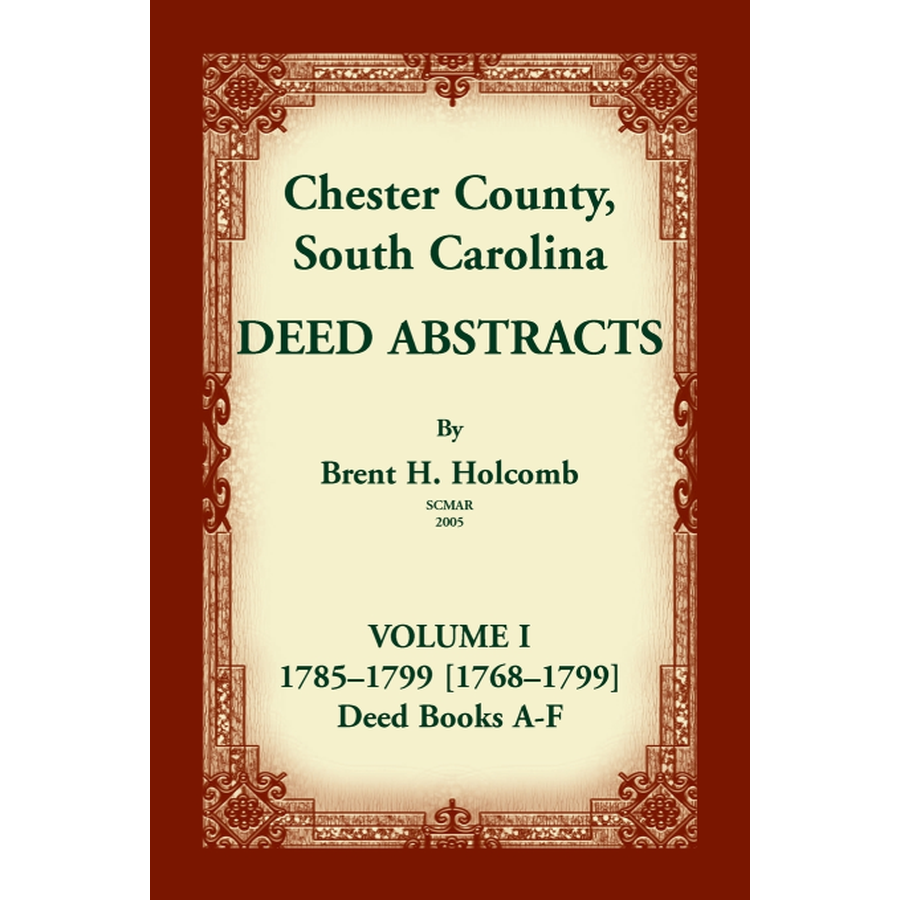 Chester County, South Carolina, Deed Abstracts, Volume I: 1785-1799 [1768-1799] Deed Book A-F