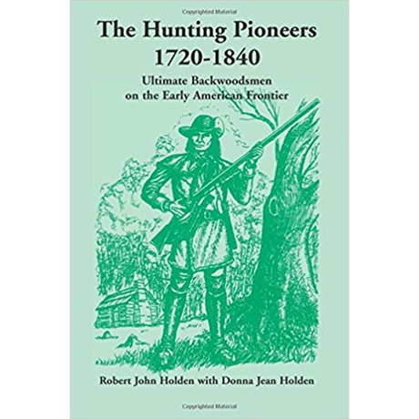 The Hunting Pioneers, 1720-1840: Ultimate Backwoodsmen on the Early American Frontier [paper]