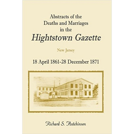 Abstracts of the Deaths and Marriages in the Hightstown Gazette, New Jersey, 18 April 1861-28 December 1871