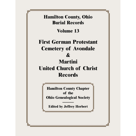 Hamilton County, Ohio Burial Records, Volume 13: First German Protestant Cemetery of Avondale and Martini United Church of Christ Records